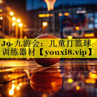 J9·九游会：儿童打篮球训练器材