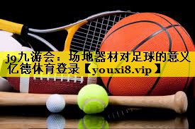 j9九游会：场地器材对足球的意义亿德体育登录