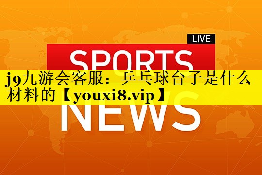 乒乓球台子是什么材料的 乒乓球台子是什么材料的