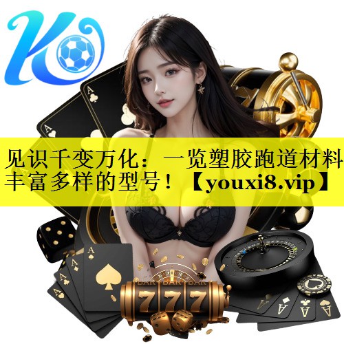 见识千变万化:一览塑胶跑道材料丰富多样的型号! 见识千变万化:一览塑胶跑道材料丰富多样的型号!