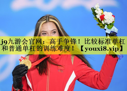 高手争锋!比较标准单杠和普通单杠的训练难度! 高手争锋!比较标准单杠和普通单杠的训练难度!